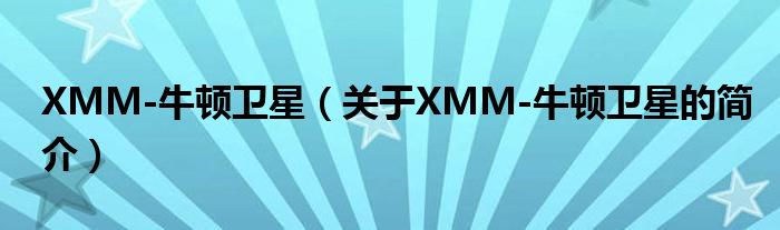 XMM-牛頓衛(wèi)星（關(guān)于XMM-牛頓衛(wèi)星的簡介）